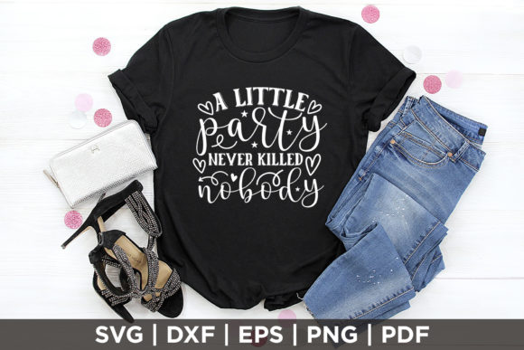 A Little Party Never Killed Nobody SVG for Crafts and Graphics